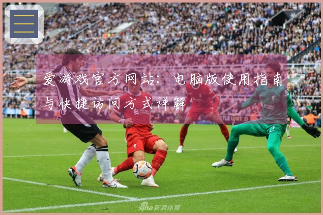 爱游戏官方网站：电脑版使用指南与快捷访问方式详解